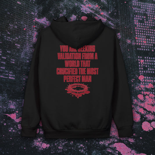 You Are Seeking Validation From A World That Crucified The Most Perfect Man Hoodie