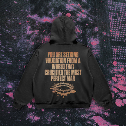 You Are Seeking Validation From A World That Crucified The Most Perfect Man Hoodie